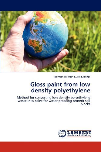 Cover for Benson Harison Kuria Karanja · Gloss Paint from Low Density Polyethylene: Method for Converting Low Density Polyethylene Waste into Paint for Water Proofing Cement Soil Blocks (Paperback Book) (2012)