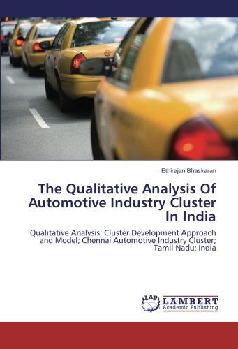 Cover for Ethirajan Bhaskaran · The Qualitative Analysis of Automotive Industry Cluster in India: Qualitative Analysis; Cluster Development Approach and Model; Chennai Automotive Industry Cluster; Tamil Nadu; India (Paperback Book) (2014)
