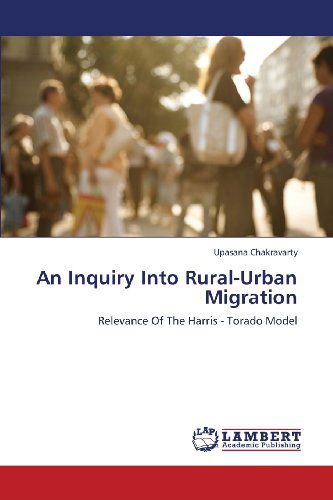 Cover for Upasana Chakravarty · An Inquiry into Rural-urban Migration: Relevance of the Harris - Torado Model (Paperback Book) (2013)