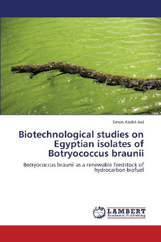 Cover for Eman Abdel-aal · Biotechnological Studies on Egyptian Isolates of Botryococcus Braunii: Botryococcus Braunii As a Renewable Feedstock of Hydrocarbon Biofuel (Paperback Book) (2013)