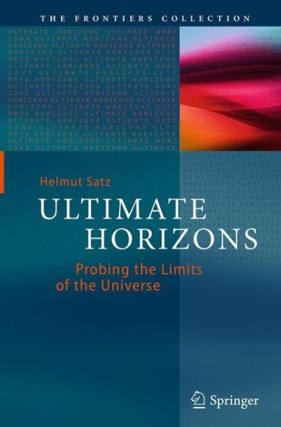 Ultimate Horizons: Probing the Limits of the Universe - The Frontiers Collection - Helmut Satz - Books - Springer-Verlag Berlin and Heidelberg Gm - 9783662511893 - August 23, 2016