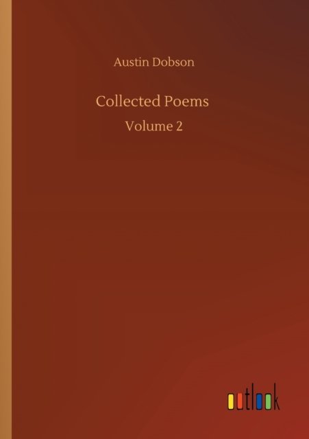 Collected Poems: Volume 2 - Austin Dobson - Kirjat - Outlook Verlag - 9783752317893 - perjantai 17. heinäkuuta 2020