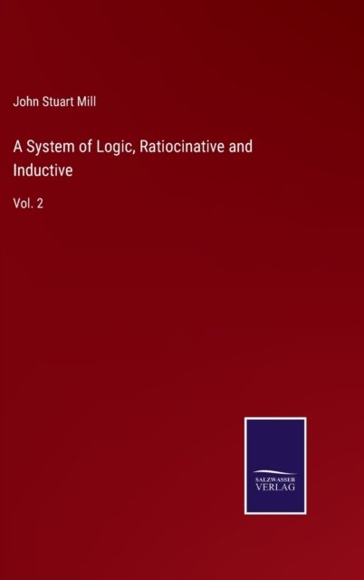 Cover for John Stuart Mill · A System of Logic, Ratiocinative and Inductive (Hardcover Book) (2022)