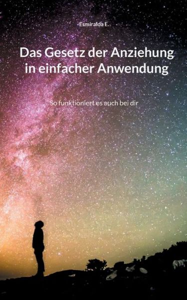 Cover for Esmiralda E · Das Gesetz der Anziehung in einfacher Anwendung: So funktioniert es auch bei dir (Paperback Book) (2021)