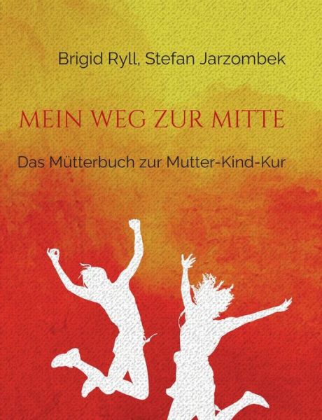 Mein Weg zur Mitte: Das Mutterbuch zur Mutter-Kind-Kur - Brigid Ryll - Livros - Books on Demand - 9783754384893 - 10 de março de 2022