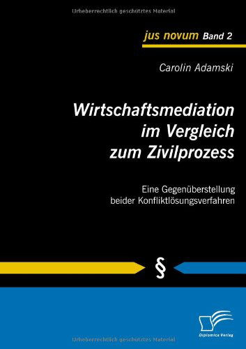 Cover for Carolin Adamski · Wirtschaftsmediation Im Vergleich Zum Zivilprozess: Eine Gegenüberstellung Beider Konfliktlösungsverfahren (Paperback Book) [German edition] (2009)