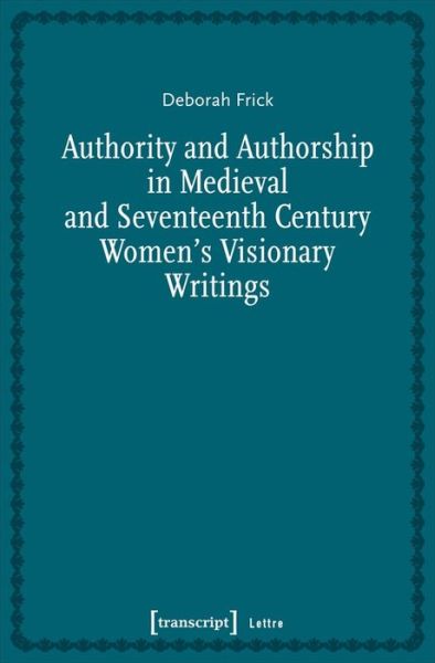 Cover for Deborah Frick · Authority and Authorship in Medieval and Seventeenth Century Women's Visionary Writings (Paperback Book) (2023)