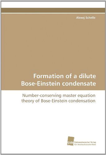 Cover for Alexej Schelle · Formation of a Dilute Bose-einstein Condensate: Number-conserving Master Equation Theory of Bose-einstein Condensation (Paperback Book) (2010)