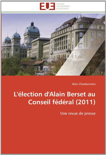 Cover for Alain Chardonnens · L'élection D'alain Berset Au Conseil Fédéral (2011): Une Revue De Presse (Paperback Book) [French edition] (2018)