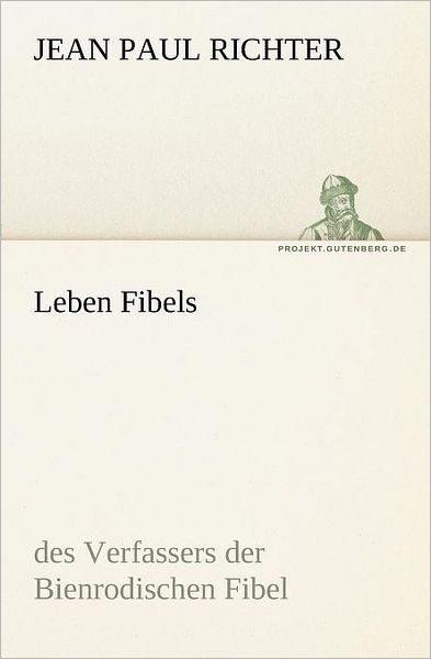 Cover for Jean Paul Richter · Leben Fibels: Des Verfassers Der Bienrodischen Fibel (Tredition Classics) (German Edition) (Paperback Book) [German edition] (2012)