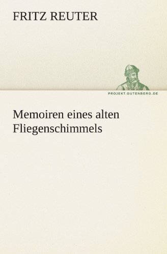 Cover for Fritz Reuter · Memoiren Eines Alten Fliegenschimmels (Tredition Classics) (German Edition) (Taschenbuch) [German edition] (2011)