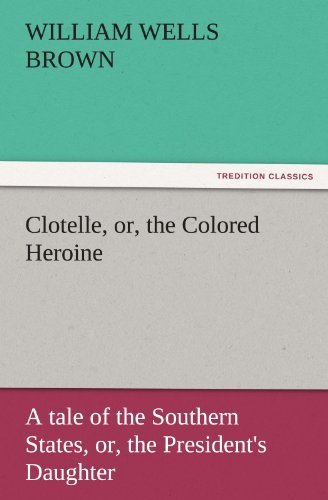 Cover for William Wells Brown · Clotelle, Or, the Colored Heroine: a Tale of the Southern States, Or, the President's Daughter (Tredition Classics) (Pocketbok) (2011)