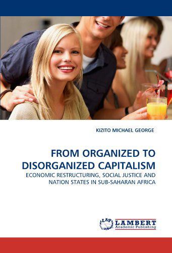 Cover for Kizito Michael George · From Organized to Disorganized Capitalism: Economic Restructuring, Social Justice and Nation States in Sub-saharan Africa (Paperback Book) (2010)