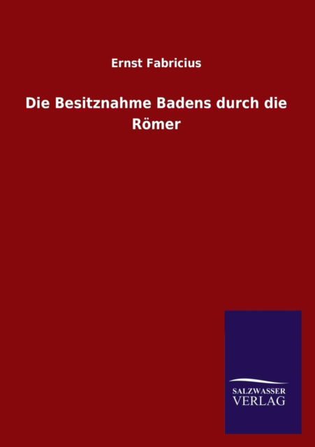 Cover for Ernst Fabricius · Die Besitznahme Badens Durch Die Romer (Paperback Book) [German edition] (2013)