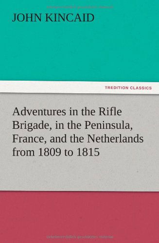 Cover for J. (John) Kincaid · Adventures in the Rifle Brigade, in the Peninsula, France, and the Netherlands from 1809 to 1815 (Paperback Book) (2012)