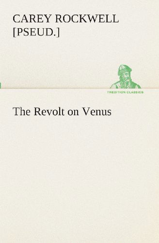 Cover for [pseud.] Rockwell Carey · The Revolt on Venus (Tredition Classics) (Paperback Bog) (2013)