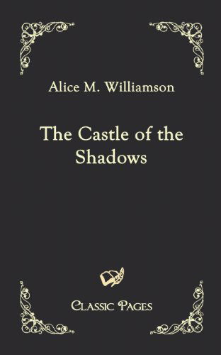 The Castle of the Shadows (Classic Pages) - Alice M. Williamson - Books - Europäischer Hochschulverlag GmbH & Co.  - 9783867413893 - June 12, 2010