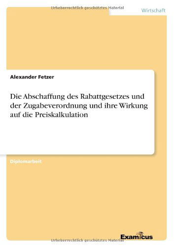 Cover for Alexander Fetzer · Die Abschaffung des Rabattgesetzes und der Zugabeverordnung und ihre Wirkung auf die Preiskalkulation (Pocketbok) [German edition] (2012)