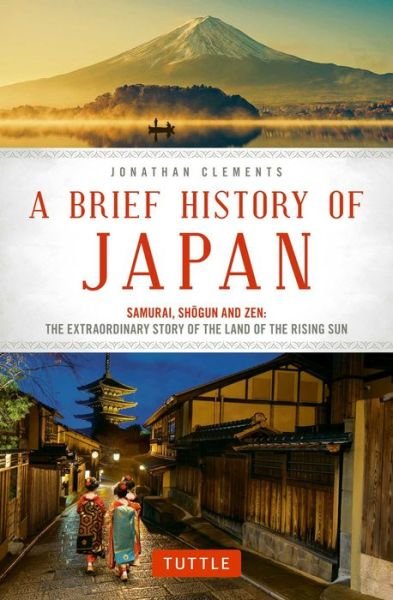 A Brief History of Japan: Samurai, Shogun and Zen: The Extraordinary Story of the Land of the Rising Sun - Brief History Of Asia Series - Jonathan Clements - Bøger - Tuttle Publishing - 9784805313893 - 1. august 2017