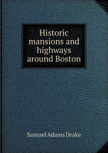 Cover for Samuel Adams Drake · Historic Mansions and Highways Around Boston (Paperback Book) (2013)