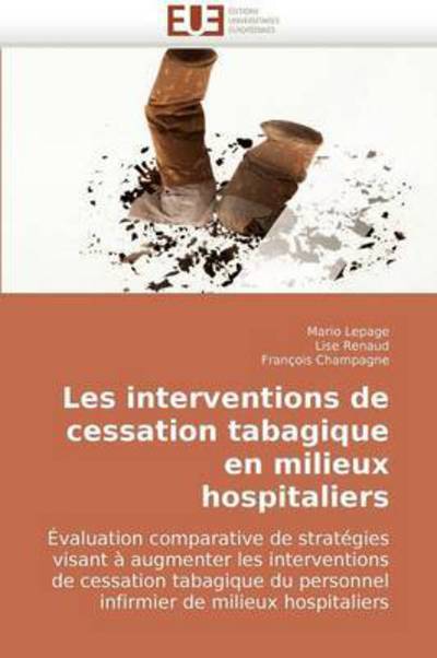 Cover for François Champagne · Les Interventions De Cessation Tabagique en Milieux Hospitaliers: Évaluation Comparative De Stratégies  Visant À Augmenter Les Interventions  De ... De Milieux Hospitaliers (Paperback Book) [French edition] (2018)