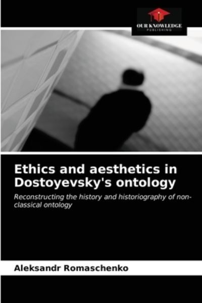 Cover for Aleksandr Romaschenko · Ethics and aesthetics in Dostoyevsky's ontology (Paperback Book) (2021)
