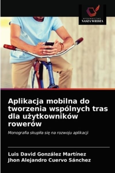Cover for Luis David Gonzalez Martinez · Aplikacja mobilna do tworzenia wspolnych tras dla u?ytkownikow rowerow (Paperback Book) (2021)