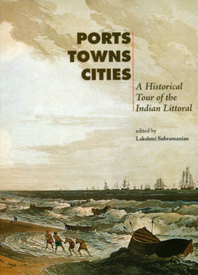 Cover for Lakshmi Subramanian · Ports, Towns, Cities: A Historical Tour of the Indian Littoral (Hardcover Book) (2008)