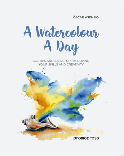 Oscar Asensio · Watercolour a Day: 365 Tips and Ideas for Improving your Skills and Creativity (Taschenbuch) (2018)
