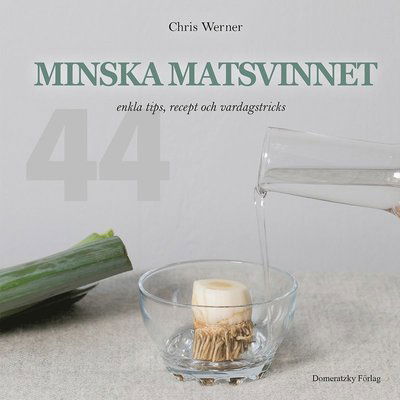 Cover for Chris Werner · Minska matsvinnet: 44 enkla tips, recept och vardagstricks (Hardcover Book) (2021)