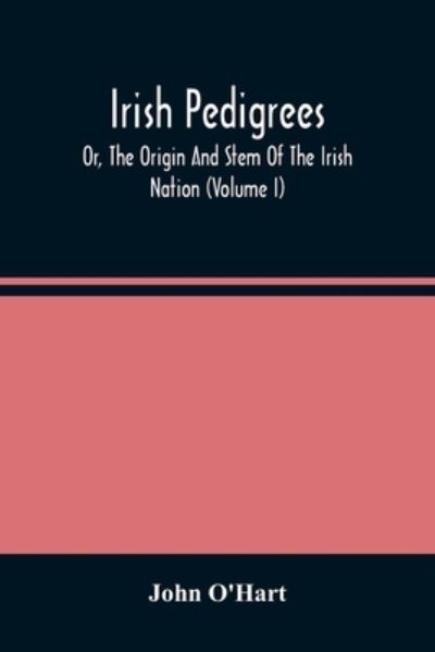 Irish Pedigrees; Or, The Origin And Stem Of The Irish Nation (Volume I) - John O'Hart - Books - Alpha Edition - 9789354485893 - March 15, 2021