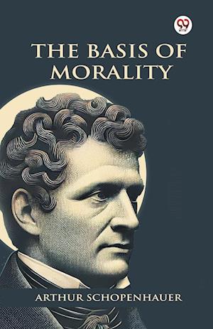Cover for Arthur Schopenhauer · The Basis Of Morality (Edition1) (Taschenbuch) (2025)