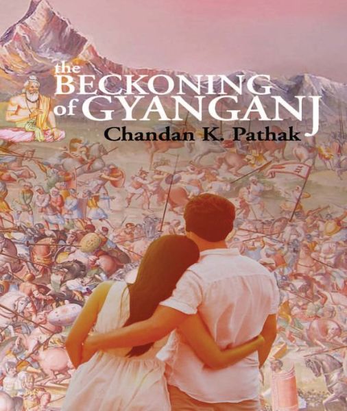 The Beckoning of Gyanganj - Chandan Kumar Pathak - Kirjat - Frog in Well - 9789384226893 - perjantai 28. marraskuuta 2014