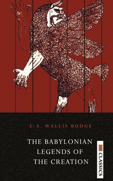 The Babylonian Legends of the Creation - Sir E a Budge Wallis - Books - Delhi Open Books - 9789390997893 - September 18, 2021