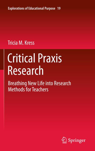 Tricia M. Kress · Critical Praxis Research: Breathing New Life into Research Methods for Teachers - Explorations of Educational Purpose (Hardcover Book) [2011 edition] (2011)