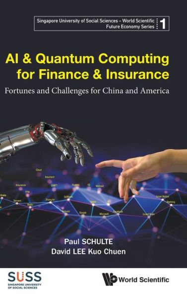 Cover for Schulte, Paul (S'pore Univ Of Social Sciences, S'pore &amp; Schulte Research, S'pore) · Ai &amp; Quantum Computing For Finance &amp; Insurance: Fortunes And Challenges For China And America - Singapore University Of Social Sciences - World Scientific Future Economy Series (Hardcover Book) (2019)