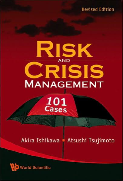 Risk And Crisis Management: 101 Cases - Ishikawa, Akira (Aoyama Gakuin Univ, Japan & Univ Of Hawaii, Usa) - Bøger - World Scientific Publishing Co Pte Ltd - 9789814273893 - 7. december 2009