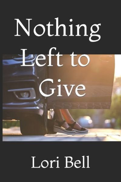 Nothing Left to Give - Lori Bell - Livres - Independently Published - 9798427567893 - 14 mars 2022