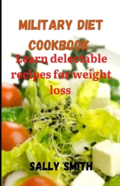 Cover for Sally Smith · Milatary Diet Cookbook: Learn delectable recipes for weight loss (Paperback Book) (2021)