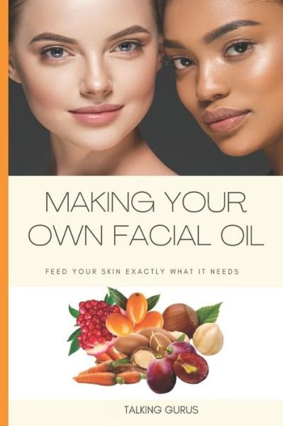 Cover for Talking Gurus · Make Your Own Facial Oil: Feed Your Skin Exactly What It Needs (Pocketbok) (2021)