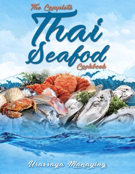 The Complete Thai Seafood Cookbook - Urassaya Manaying - Książki - Independently Published - 9798572177893 - 26 listopada 2020