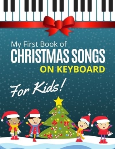 Cover for Alicja Urbanowicz · My First Book of Christmas Songs on Keyboard for Kids!: Popular Classical Carols of All Time for the Beginning: Children, Seniors, Adults * Music Sheet Notes with Names + Lyric * Level One (Paperback Book) (2020)