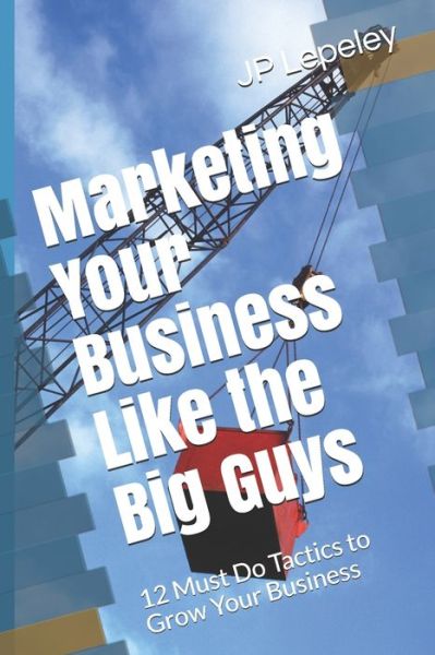 Cover for Jp Lepeley · Marketing Your Business Like the Big Guys (Paperback Bog) (2020)