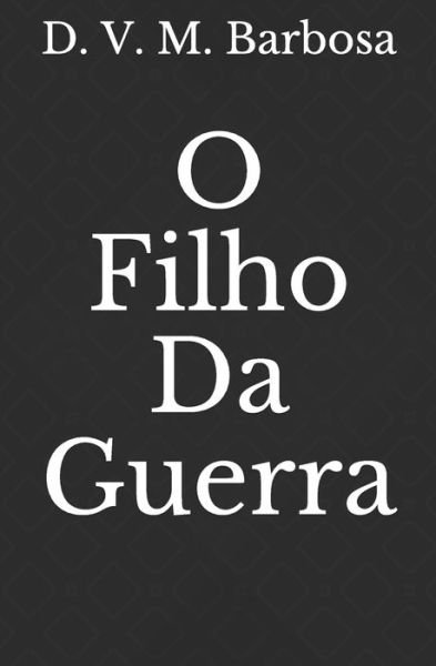 Cover for D V M Barbosa · O Filho Da Guerra - O Filho Da Guerra (Paperback Bog) (2020)