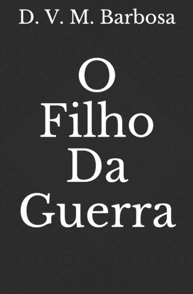 Cover for D V M Barbosa · O Filho Da Guerra - O Filho Da Guerra (Pocketbok) (2020)