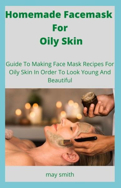 Cover for May Smith · Homemade Facemask For Oily Skin (Paperback Book) (2020)