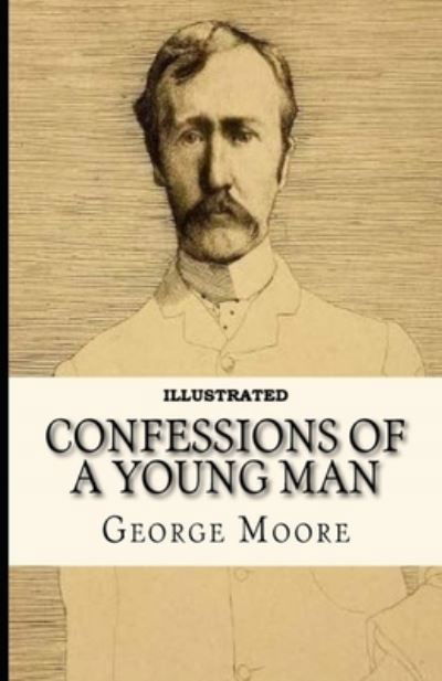 Confessions of a Young Man Illustrated - George Moore - Książki - Independently Published - 9798736137893 - 10 kwietnia 2021