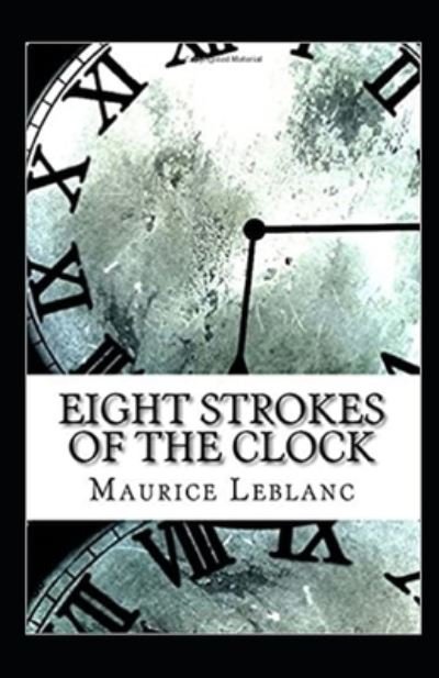 Eight Strokes of the Clock Annotated - Maurice LeBlanc - Bøker - Independently Published - 9798739251893 - 16. april 2021