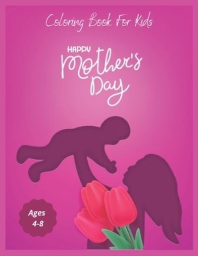 Cover for MD Asaduzzaman · Happy Mother's Day Coloring Book For Kids Ages 4-8: I Love My Mommy Coloring Pages - 30 Cute Mommy and Baby Designs For Toddlers and Preschoolers (Taschenbuch) (2021)