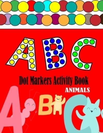 Cover for Nodie Art · Dot Markers Activity Book ABC Animals: Easy Guided BIG DOTS Giant, Large, Kids Activity ... For Toddler, Preschool, Kindergarten, Girls, Boys Do a dot page a day (Paperback Bog) (2021)